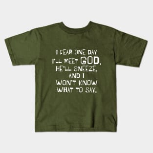 I Fear One Day I'll Meet God... Kids T-Shirt
